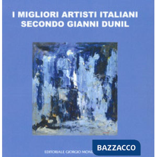 Migliori artisti italiani secondo Gianni Dunil. Catalogo della mostra (Venezia, 3-10 novembre 2019). Ediz. a colori (I)