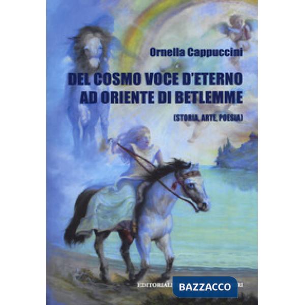 Del cosmo. Voce d'eterno ad oriente di Betlemme (Storia, arte, poesia)