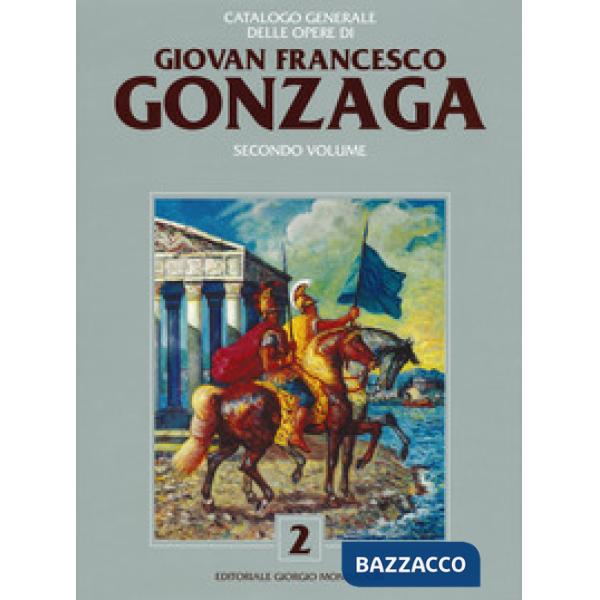 Catalogo generale delle opere di Giovan Francesco Gonzaga. Ediz. a colori. Vol. 