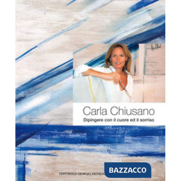 Carla Chiusano. Dipingere con il cuore ed il sorriso. Ediz. italiana e inglese