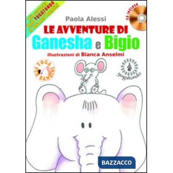 Avventure di Ganesha e Bigio alla scoperta dello Yogatondo, lo Yoga per bambini. Con CD Audio (Le)