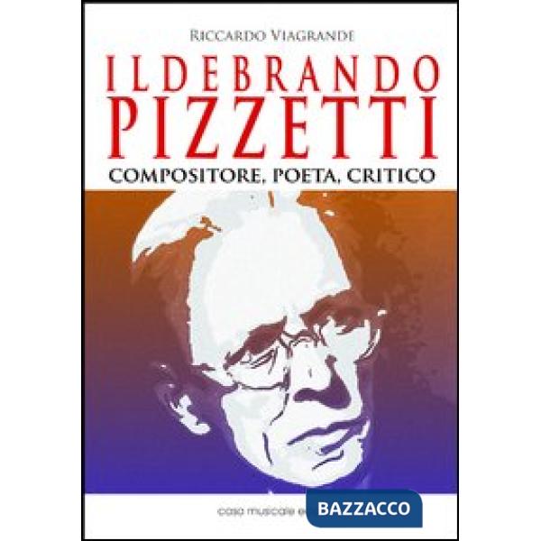 Ildebrando Pizzetti. Compositore, poeta, critico
