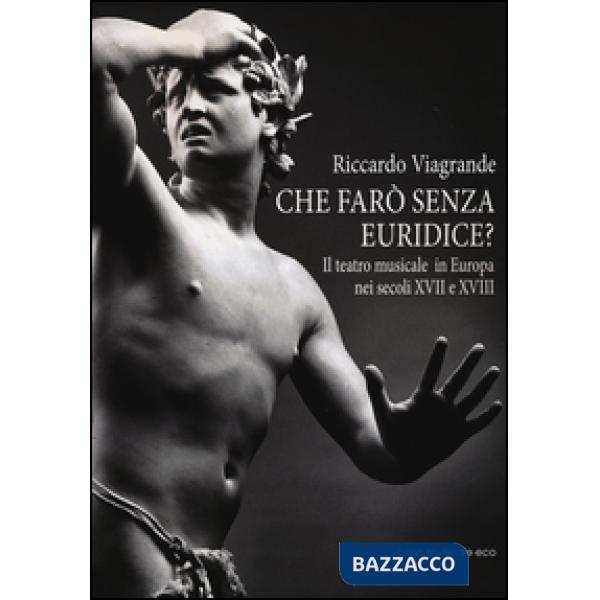 Che farò senza Euridice? Il teatro musicale in Europa nei secoli XVII e XVIII