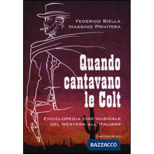 Quando cantavano le Colt. Enciclopedia cine-musicale del western all'italiana