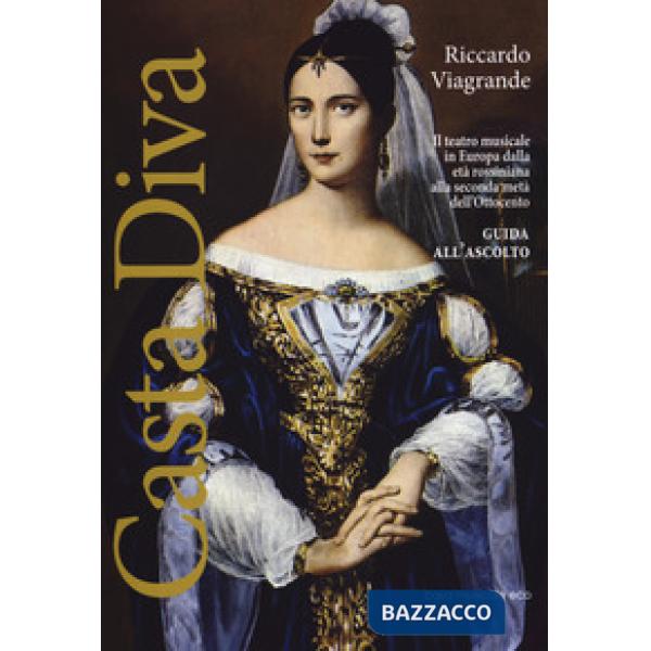 Casta Diva. Il teatro musicale in Europa dalla età rossiniana alla seconda metà dell'Ottocento. Guida all'ascolto