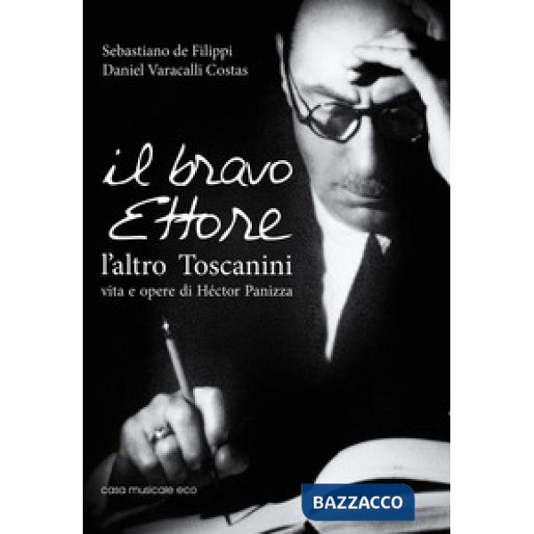 Bravo Ettore. L'altro Toscanini, vita e opere di Héctor Panizza (Il)
