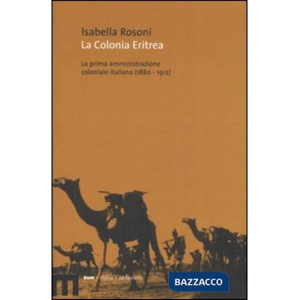 Colonia eritrea. La prima amministrazione coloniale italiana (1880-1912) (La)