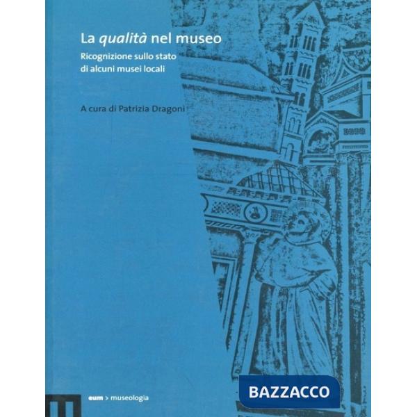 Qualità del museo. Ricognizione sullo stato di alcuni musei locali (La)