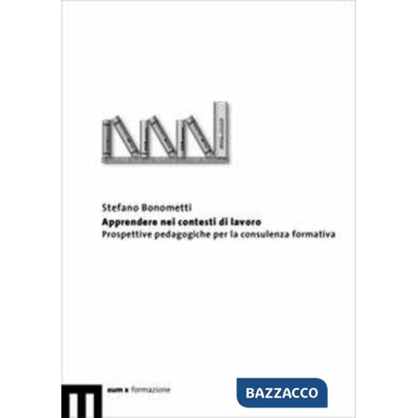 Apprendere nei contesti di lavoro. Prospettive pedagogiche per la consulenza formativa