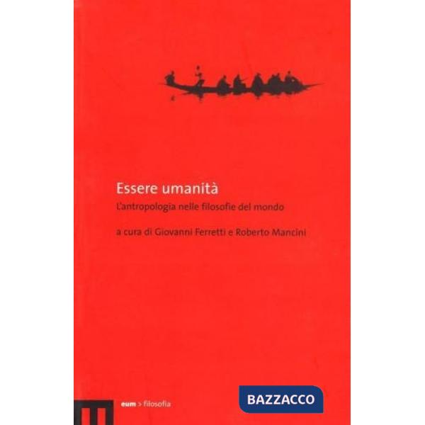 Essere umanità. L'antropologia nelle filosofie del mondo