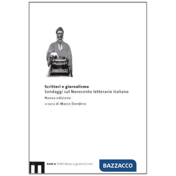 Scrittori e giornalismo. Sondaggi sul Novecento letterario italiano