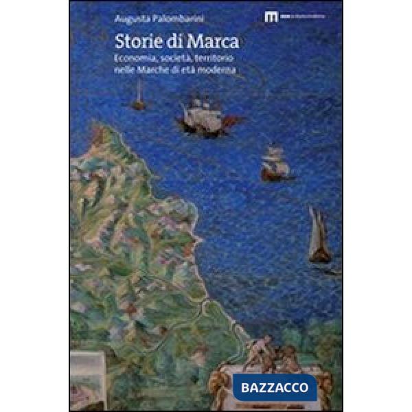 Storie di marca. Economia, società, territorio nelle Marche di età moderna