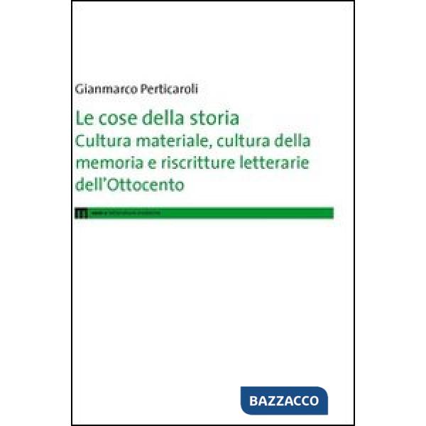 Cose della storia. Cultura materiale, cultura della memoria e riscritture letterarie dell'Ottocento (Le)