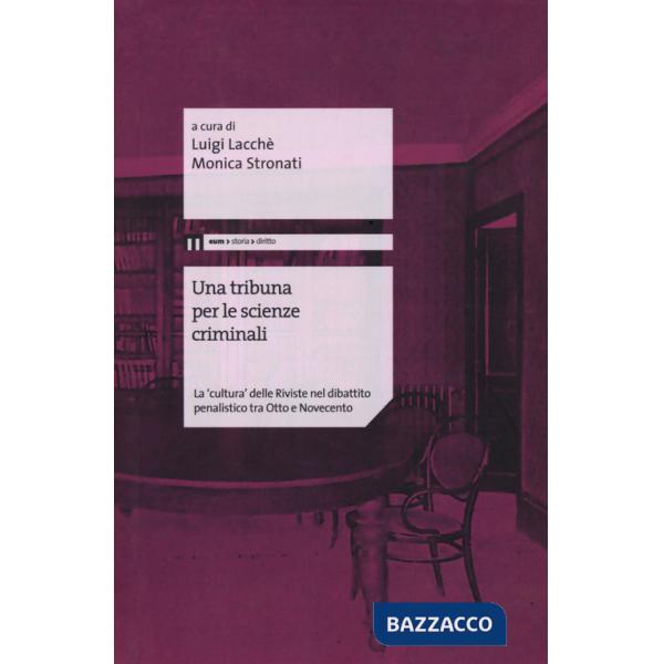 Tribuna per le scienze criminali. La «cultura» delle riviste nel dibattito penalistico tra Otto e Novecento (Una)