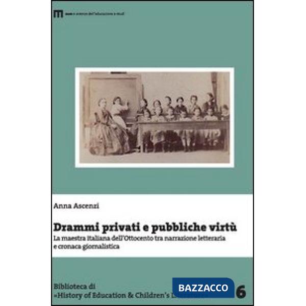 Drammi privati e pubbliche virtù. La maestra italiana dell'Ottocento tra narrazione letteraria e cronaca giornalistica