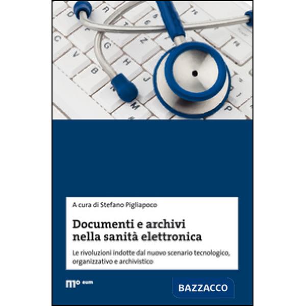 Documenti e archivi nella sanità elettronica. Le rivoluzioni indotte dal nuovo scenario tecnologico, organizzativo e archivistic