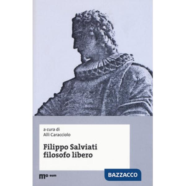 Filippo Salviati filosofo libero. Atti del Convegno nel IV centenario dalla morte (Macerata-Pisa, 18-20 novembre 2014)