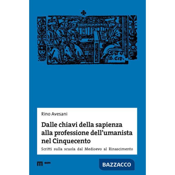 Dalle chiavi della sapienza alla professione dell'umanista nel Cinquecento. Scritti sulla scuola dal Medioevo al Rinascimento