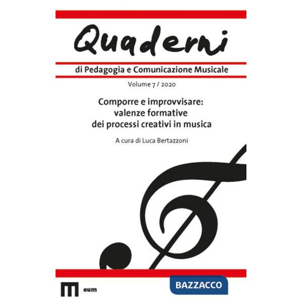Quaderni di pedagogia e comunicazione musicale (2020). Vol. 7: Comporre e improvvisare: valenze formative dei processi creativi 