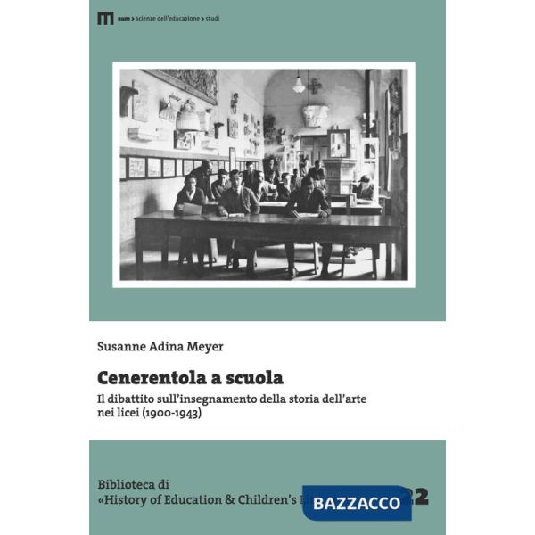 Cenerentola a scuola. Il dibattito sull'insegnamento della storia dell'arte nei licei (1900-1943)