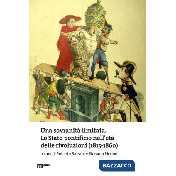 Sovranità limitata. Lo Stato pontificio nell'età delle rivoluzioni (1815-1860) (Una)
