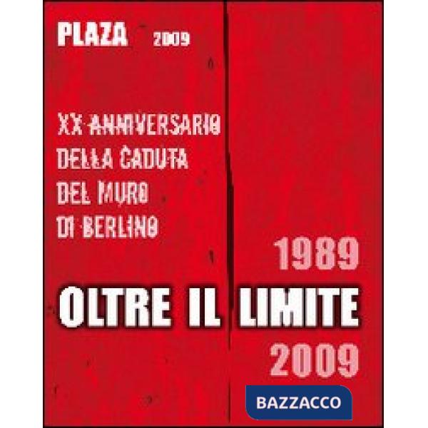 Plaza 2009. Oltre il limite. 20° Anniversario della caduta del muro di Berlino