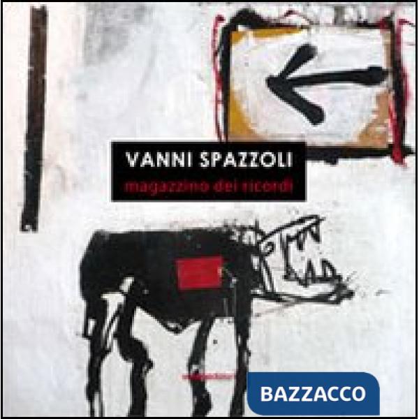 Vanni Spazzoli. Magazzino dei ricordi. Ediz. illustrata
