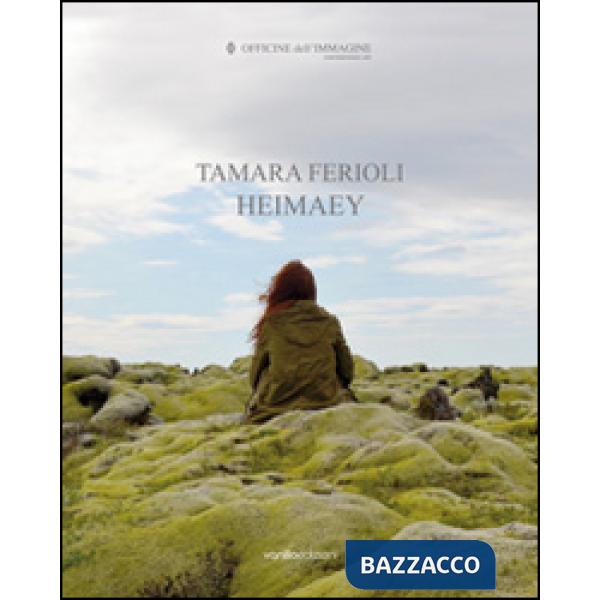 Tamara Ferioli. Heimaey. Catalogo della mostra (Milano, 16 ottobre-22 novembre 2