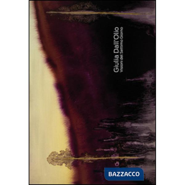 Giulia Dall'Olio. Visioni del settimo Giorno. Ediz. multilingue