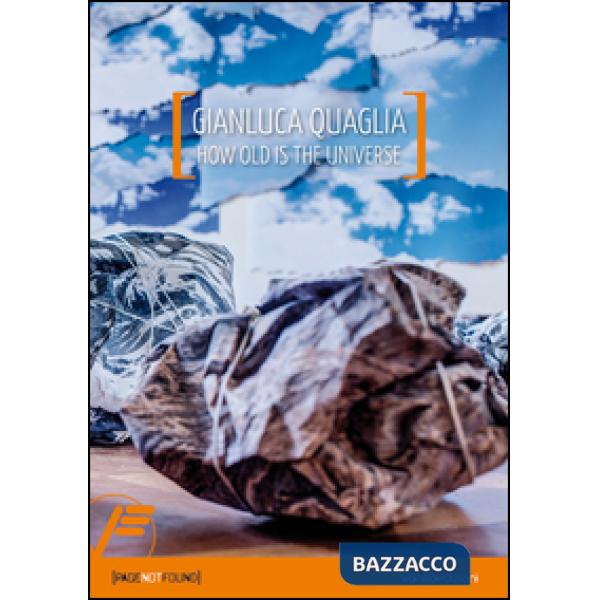 Gianluca Quaglia. How old is the universe. Ediz. italiana e inglese