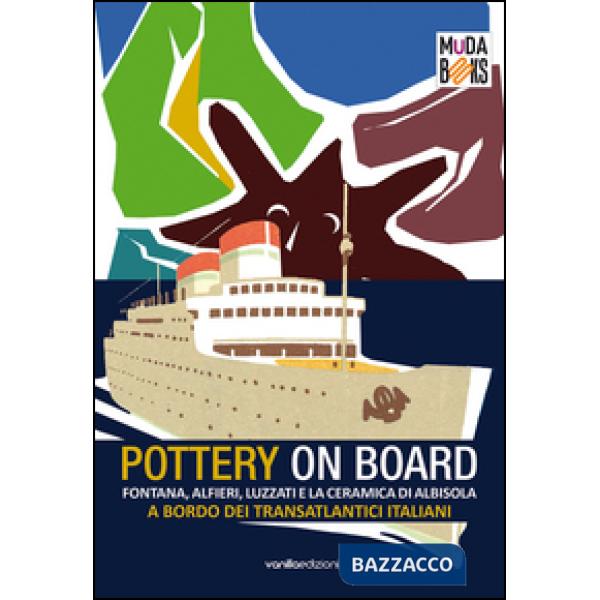 Pottery on board. Fontana, Alfieri, Luzzati e la ceramica di Albisola a bordo de