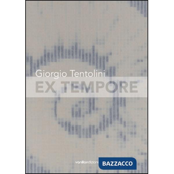Giorgio Tentolini. Ex tempore. Catalogo della mostra (Rubiera, 7 maggio-9 luglio