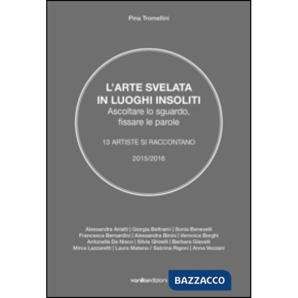 Arte svelata in luoghi insoliti. Ascoltare lo sguardo, fissare le parole. 13 art