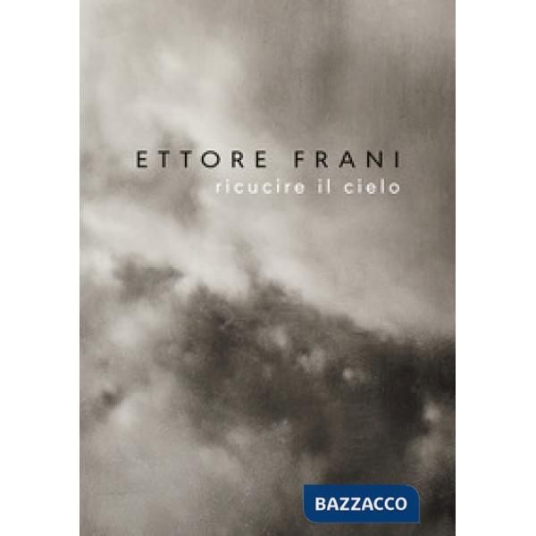 Ettore Frani. Ricucire il cielo. Ediz. italiana e inglese