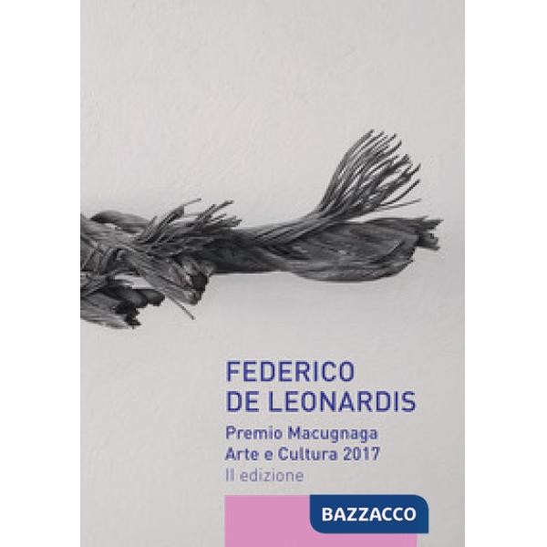 Federico De Leonardis. Premio Macugnaga arte e cultura 2017. Catalogo della most