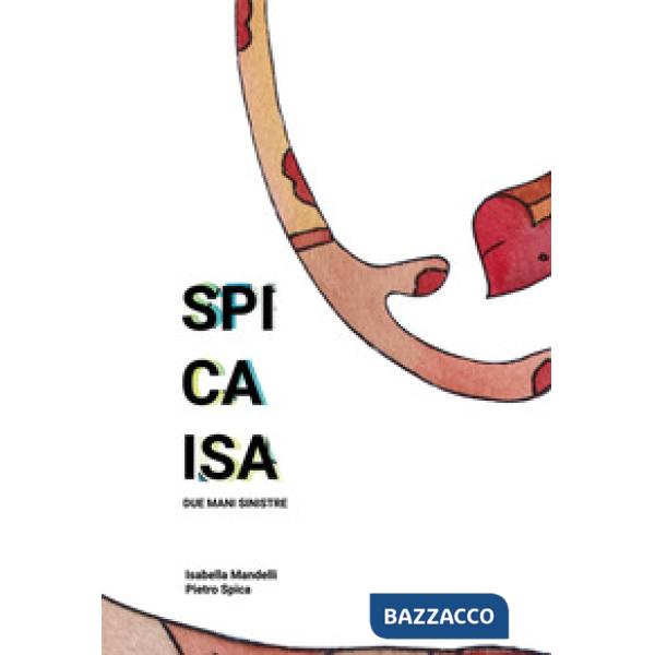 Spicaisa. Due mani sinistre. Catalogo della mostra (Milano, 24-25 novembre 2018)