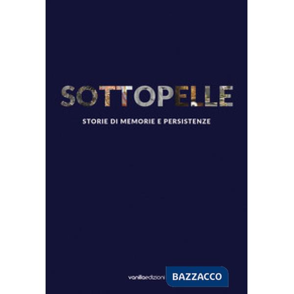 Sottopelle. Storie di memorie e persistenze. Ediz. italiana e inglese
