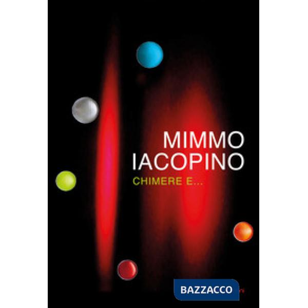 Mimmo Iacopino. Chimere e... Catalogo della mostra (Lecco, 28 settembre-24 novem