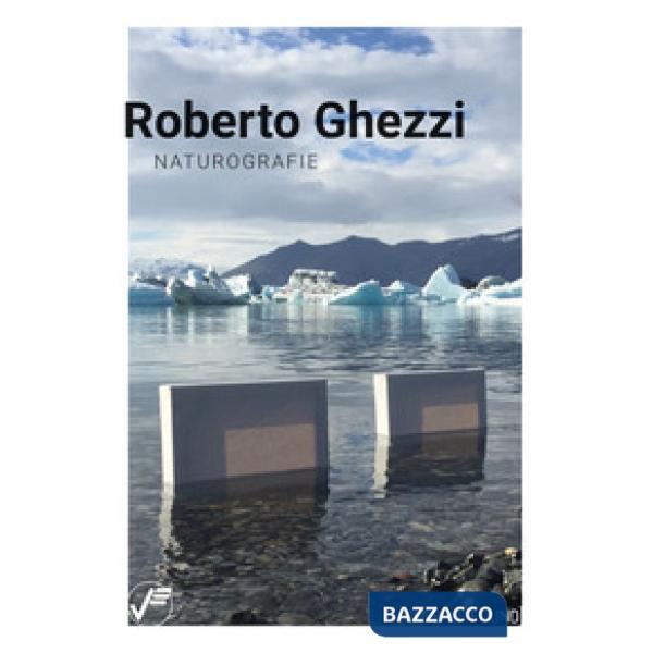 Roberto Ghezzi. Naturografie. Ediz. illustrata