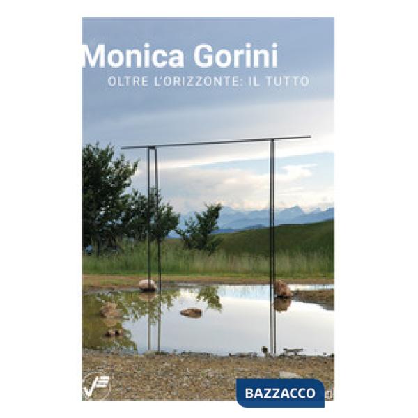 Monica Gorini. Oltre l'orizzonte: il tutto. Ediz. italiana e inglese