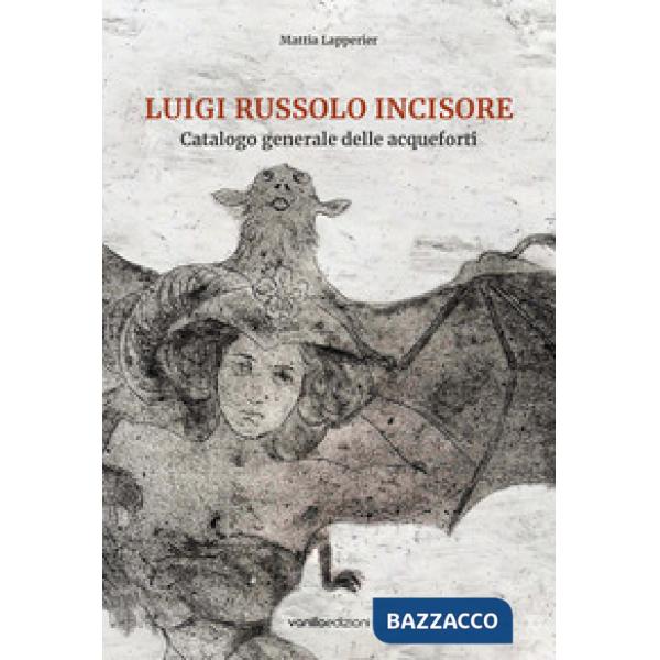 Luigi Russolo incisore. Catalogo generale delle acqueforti