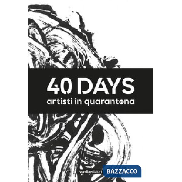 40 days. Artisti in quarantena. Ediz. illustrata