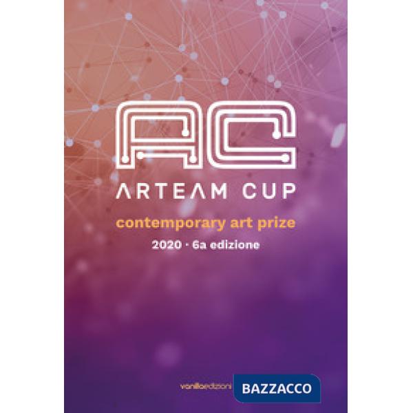 Arteam Cup 2020. Contemporary Art Prize. Ediz. illustrata