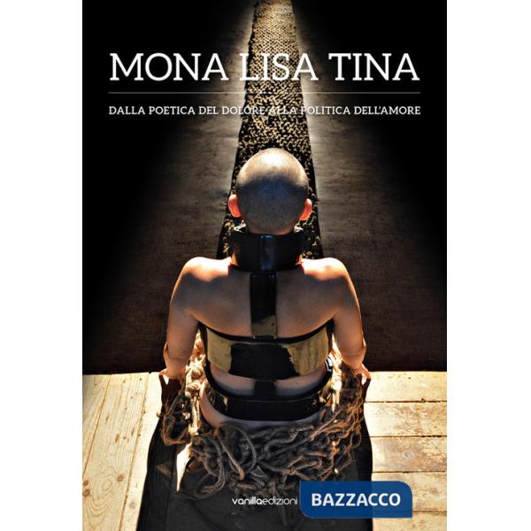Mona Lisa Tina. Dalla poetica del dolore alla politica dell'amore. Ediz. italiana e inglese