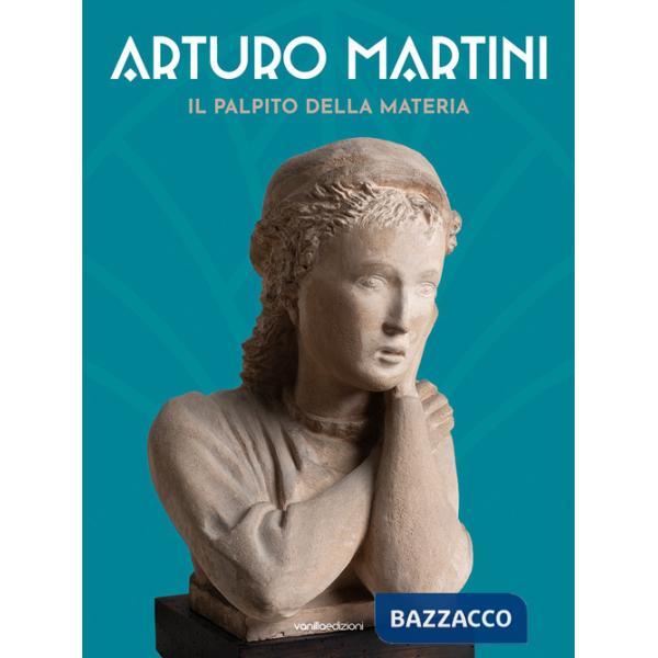 Arturo Martini. Il palpito della materia. Ediz. italiana e inglese