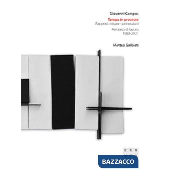 Giovanni Campus. Tempo in processo. Rapporti misure connessioni. Percorso di lavoro (1963-2021). Ediz. illustrata