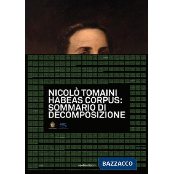 Nicolò Tomaini. Habeas corpus: sommario di decomposizione. Ediz. illustrata