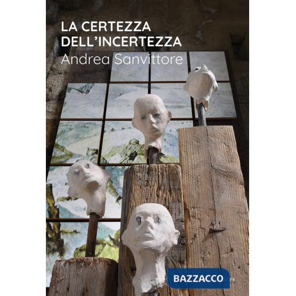 Certezza dell'incertezza. Andrea Sanvittore. Catalogo della mostra (Forte Strino, Vermiglio, 3 luglio-12 settembre 2021) (La)