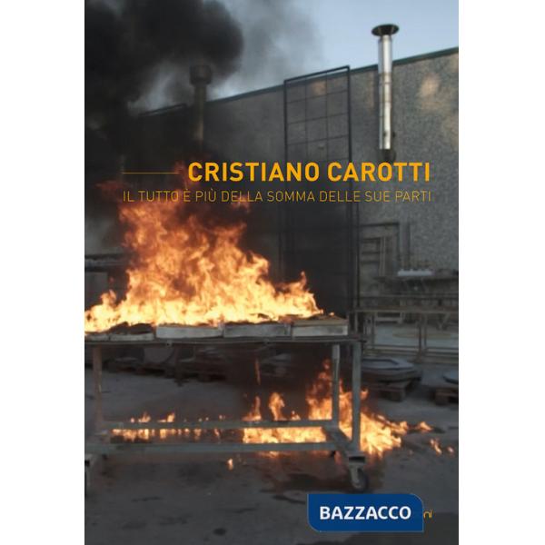 Cristiano Carotti. Il tutto è più della somma delle sue parti. Ediz. illustrata