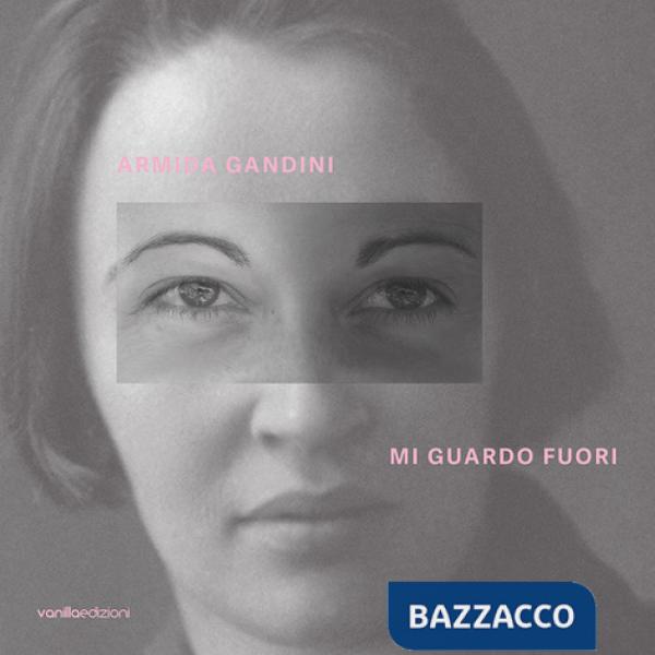 Armida Gandini. Mi guardo fuori. Ediz. italiana e inglese